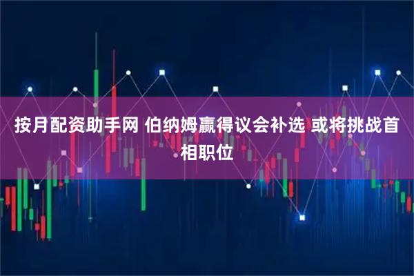 按月配资助手网 伯纳姆赢得议会补选 或将挑战首相职位